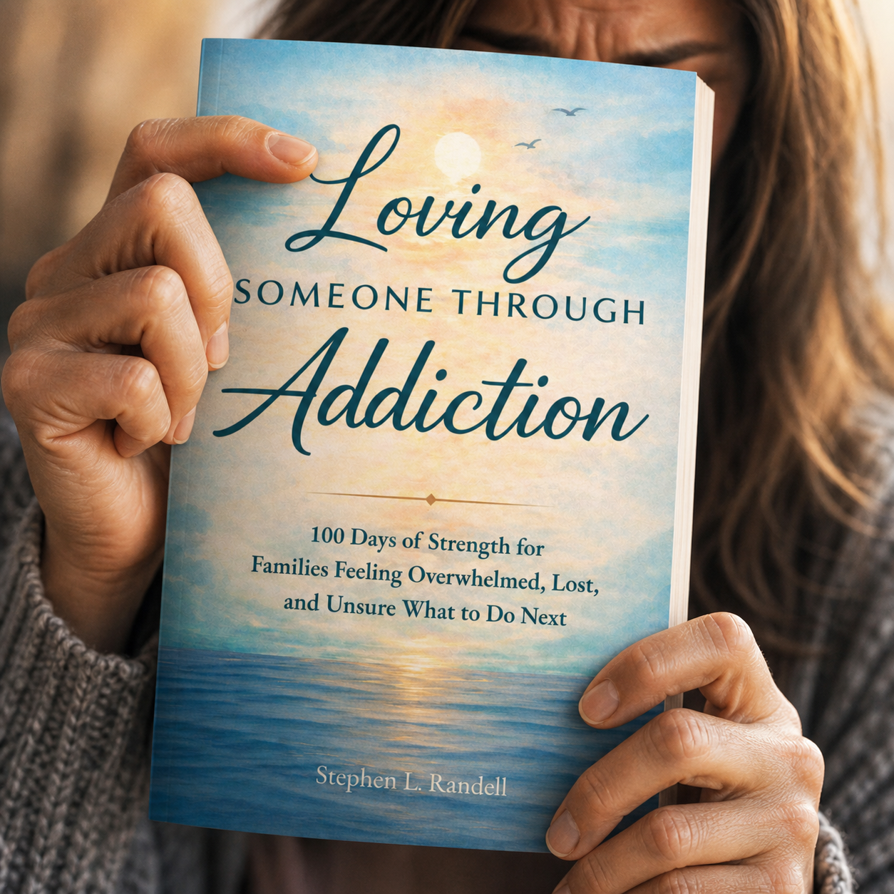Loving Someone Through Addiction—100 Days of Strength for Families Feeling Overwhelmed, Lost, and Unsure What to Do Next